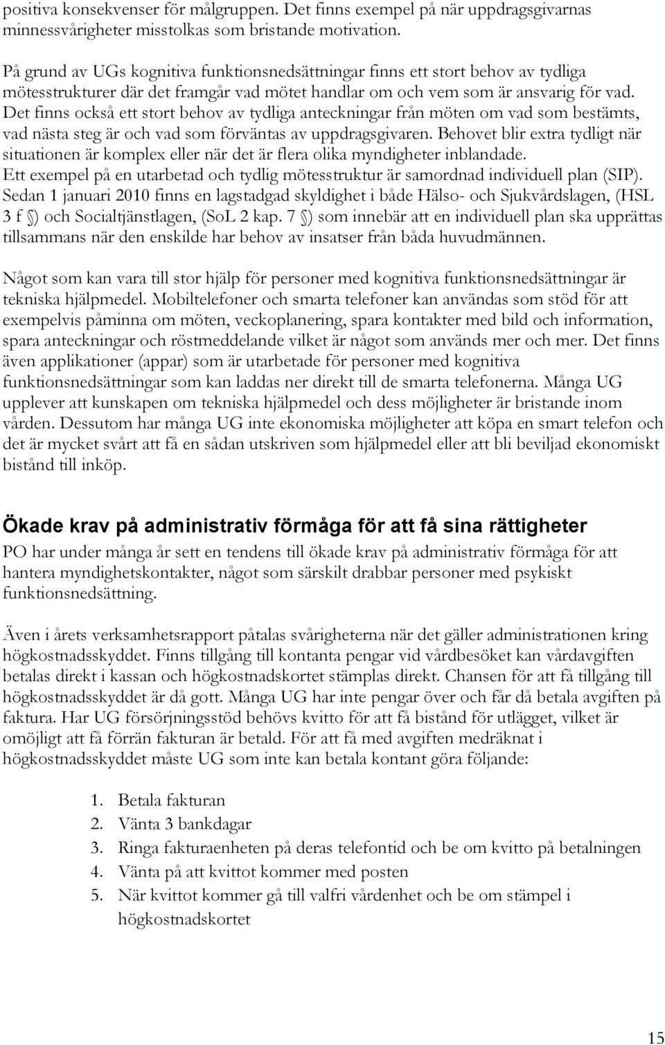 Det finns också ett stort behov av tydliga anteckningar från möten om vad som bestämts, vad nästa steg är och vad som förväntas av uppdragsgivaren.