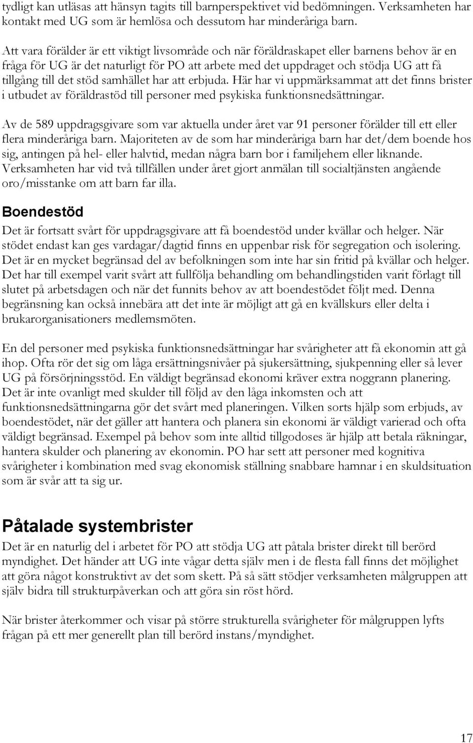 stöd samhället har att erbjuda. Här har vi uppmärksammat att det finns brister i utbudet av föräldrastöd till personer med psykiska funktionsnedsättningar.