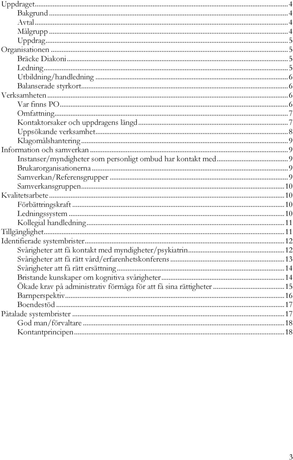 .. 9 Instanser/myndigheter som personligt ombud har kontakt med... 9 Brukarorganisationerna... 9 Samverkan/Referensgrupper... 9 Samverkansgruppen... 10 Kvalitetsarbete... 10 Förbättringskraft.