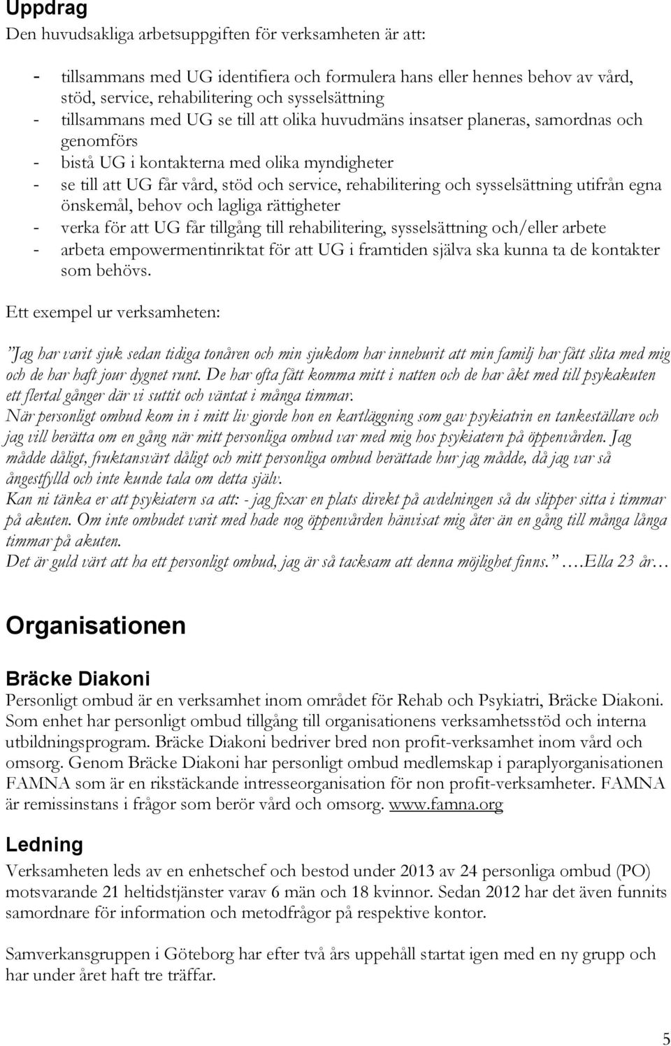 och sysselsättning utifrån egna önskemål, behov och lagliga rättigheter - verka för att UG får tillgång till rehabilitering, sysselsättning och/eller arbete - arbeta empowermentinriktat för att UG i