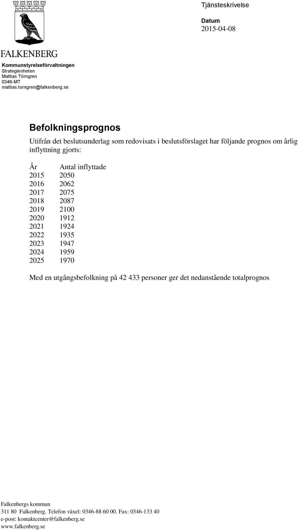 se Befolkningsprognos Utifrån det beslutsunderlag som redovisats i beslutsförslaget har följande prognos om årlig