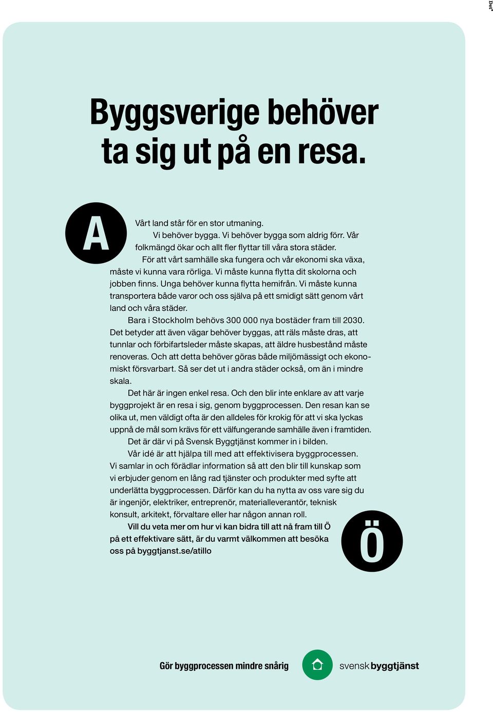 Vi måste kunna transportera både varor och oss själva på ett smidigt sätt genom vårt land och våra städer. Bara i Stockholm behövs 300 000 nya bostäder fram till 2030.