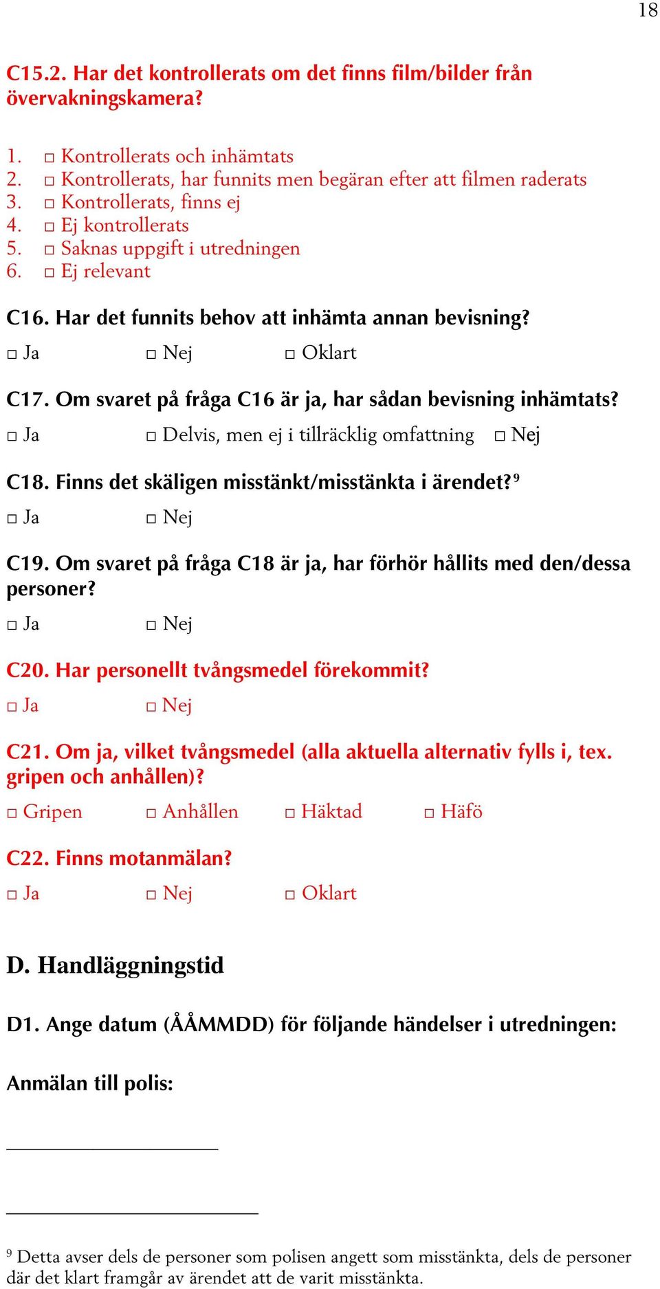 Om svaret på fråga C16 är ja, har sådan bevisning inhämtats? Delvis, men ej i tillräcklig omfattning C18. Finns det skäligen misstänkt/misstänkta i ärendet? 9 C19.