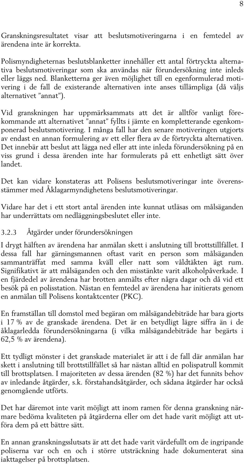 Blanketterna ger även möjlighet till en egenformulerad motivering i de fall de existerande alternativen inte anses tillämpliga (då väljs alternativet annat ).