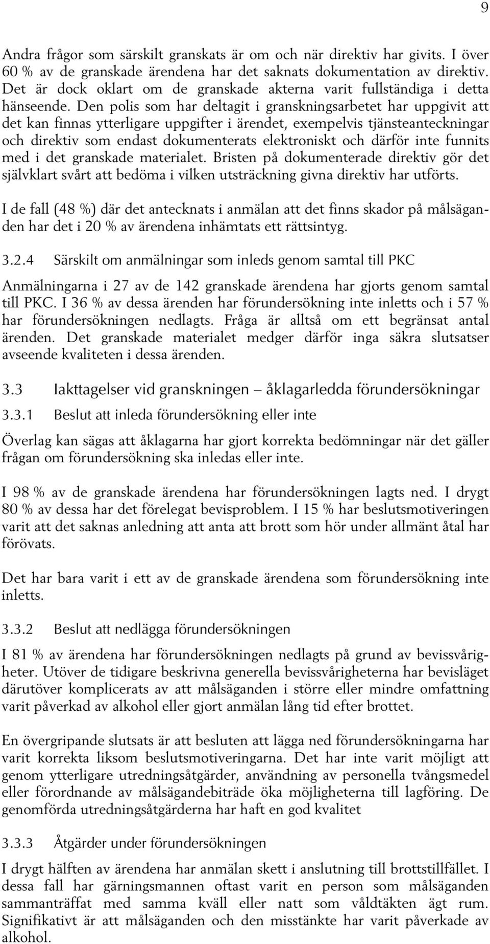 Den polis som har deltagit i granskningsarbetet har uppgivit att det kan finnas ytterligare uppgifter i ärendet, exempelvis tjänsteanteckningar och direktiv som endast dokumenterats elektroniskt och