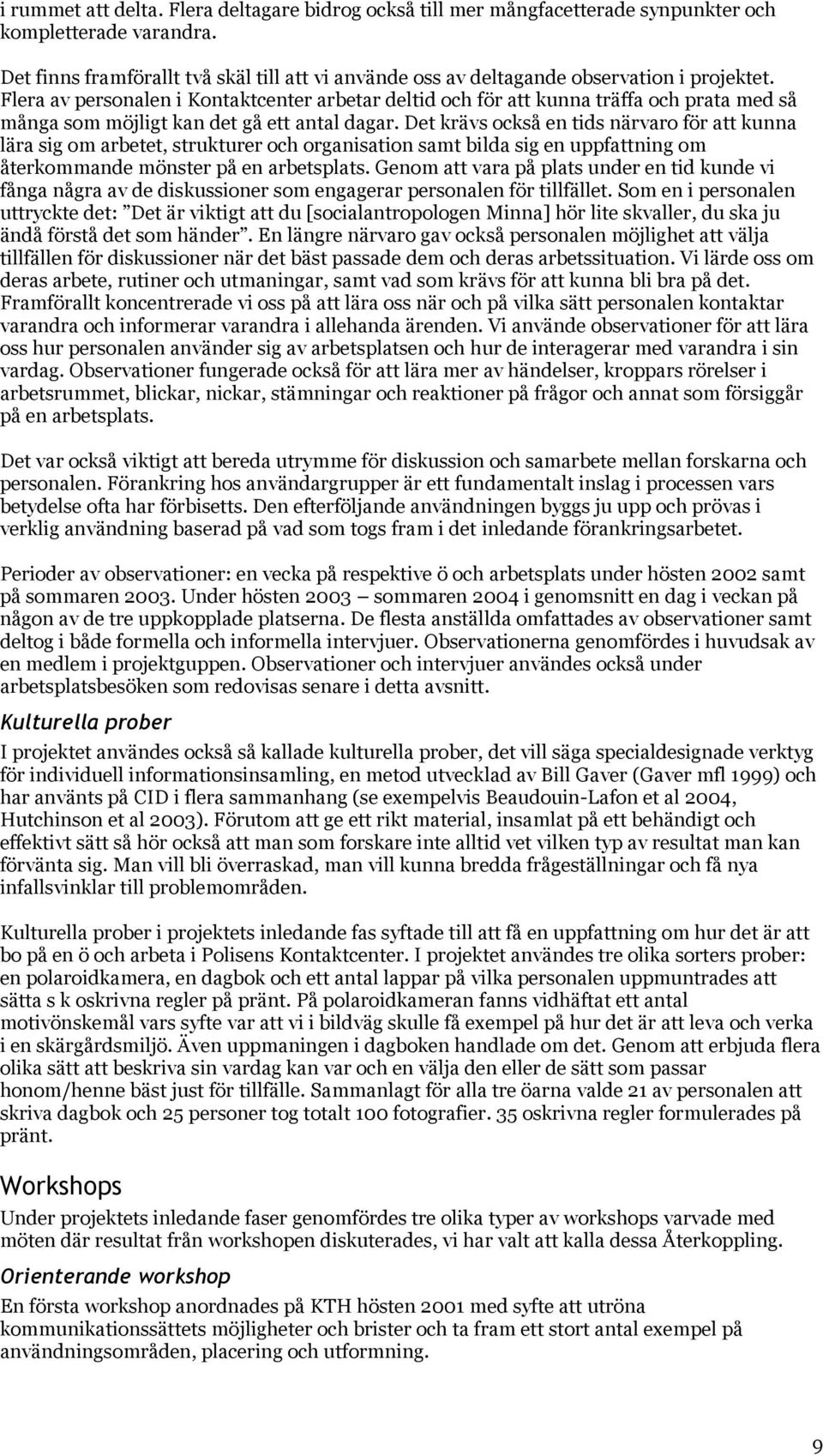 Flera av personalen i Kontaktcenter arbetar deltid och för att kunna träffa och prata med så många som möjligt kan det gå ett antal dagar.