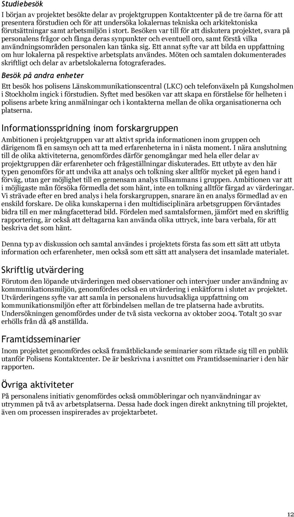 Besöken var till för att diskutera projektet, svara på personalens frågor och fånga deras synpunkter och eventuell oro, samt förstå vilka användningsområden personalen kan tänka sig.