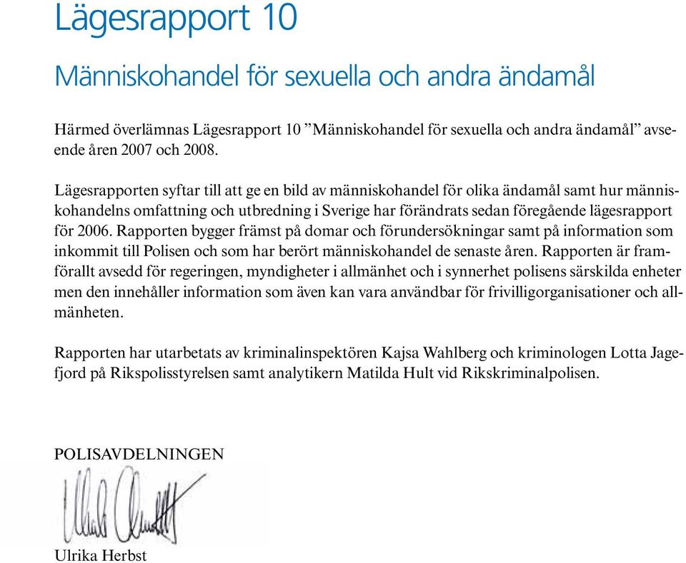 Rapporten bygger främst på domar och förundersökningar samt på information som inkommit till Polisen och som har berört människohandel de senaste åren.