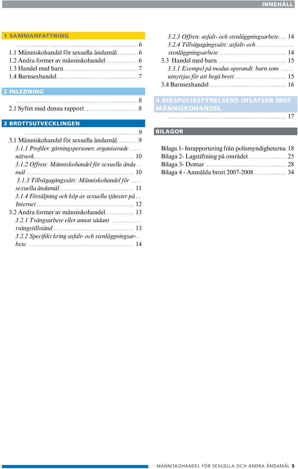 .....................8 3 brottsutvecklingen K...............................................9 3.1 Människohandel för sexuella ändamål.........9 3.1.1 Profiler: gärningspersoner, organiserade..... nätverk.