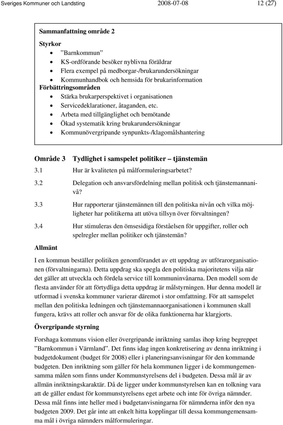 Arbeta med tillgänglighet och bemötande Ökad systematik kring brukarundersökningar Kommunövergripande synpunkts-/klagomålshantering Område 3 Tydlighet i samspelet politiker tjänstemän 3.