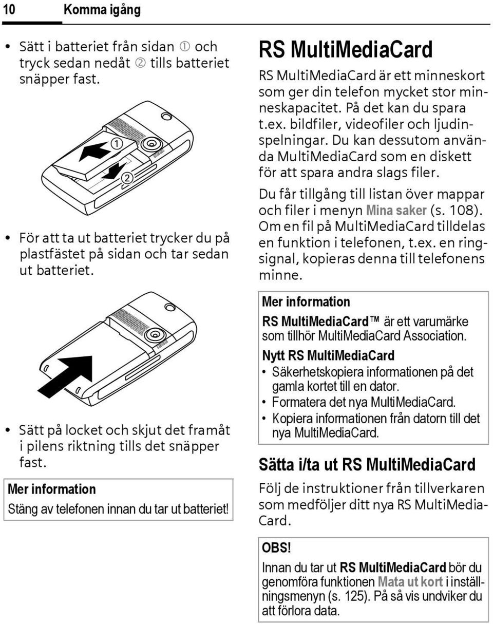 RS MultiMediaCard RS MultiMediaCard är ett minneskort som ger din telefon mycket stor minneskapacitet. På det kan du spara t.ex. bildfiler, videofiler och ljudinspelningar.