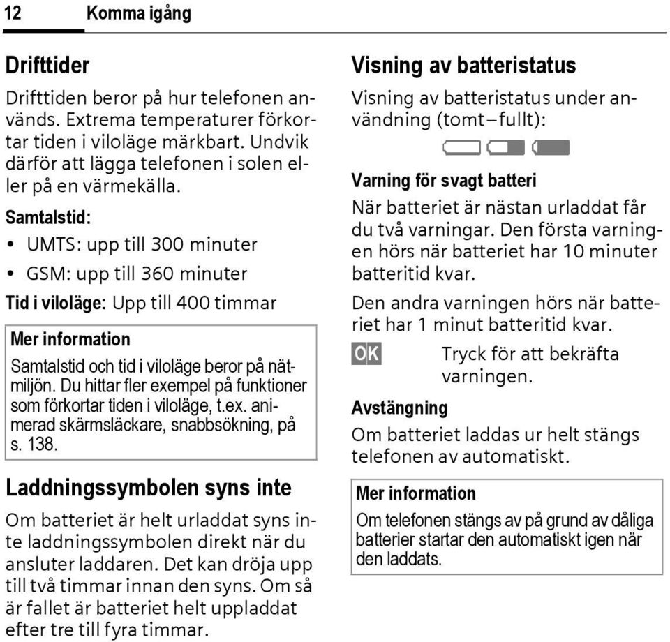 Du hittar fler exempel på funktioner som förkortar tiden i viloläge, t.ex. animerad skärmsläckare, snabbsökning, på s. 138.