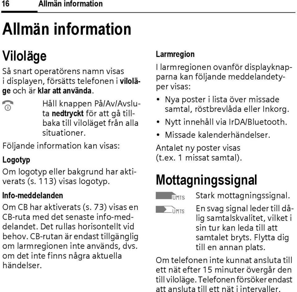 113) visas logotyp. Info-meddelanden Om CB har aktiverats (s. 73) visas en CB-ruta med det senaste info-meddelandet. Det rullas horisontellt vid behov.