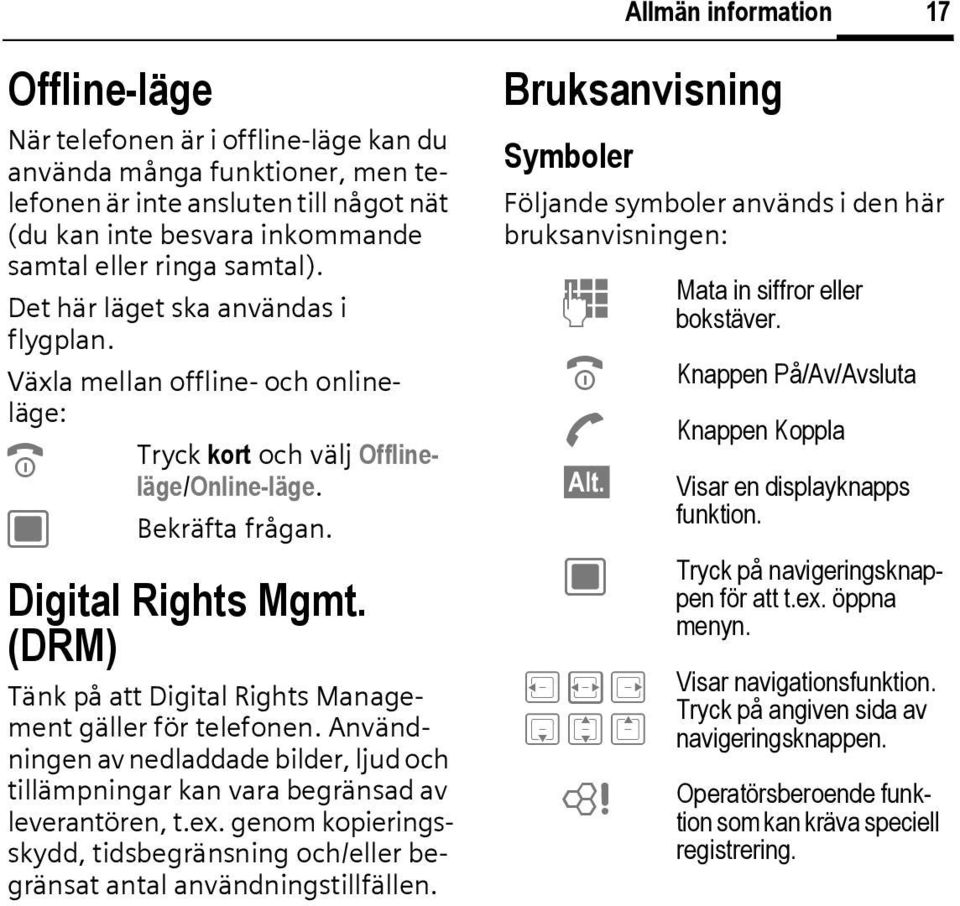 (DRM) Tänk på att Digital Rights Management gäller för telefonen. Användningen av nedladdade bilder, ljud och tillämpningar kan vara begränsad av leverantören, t.ex.