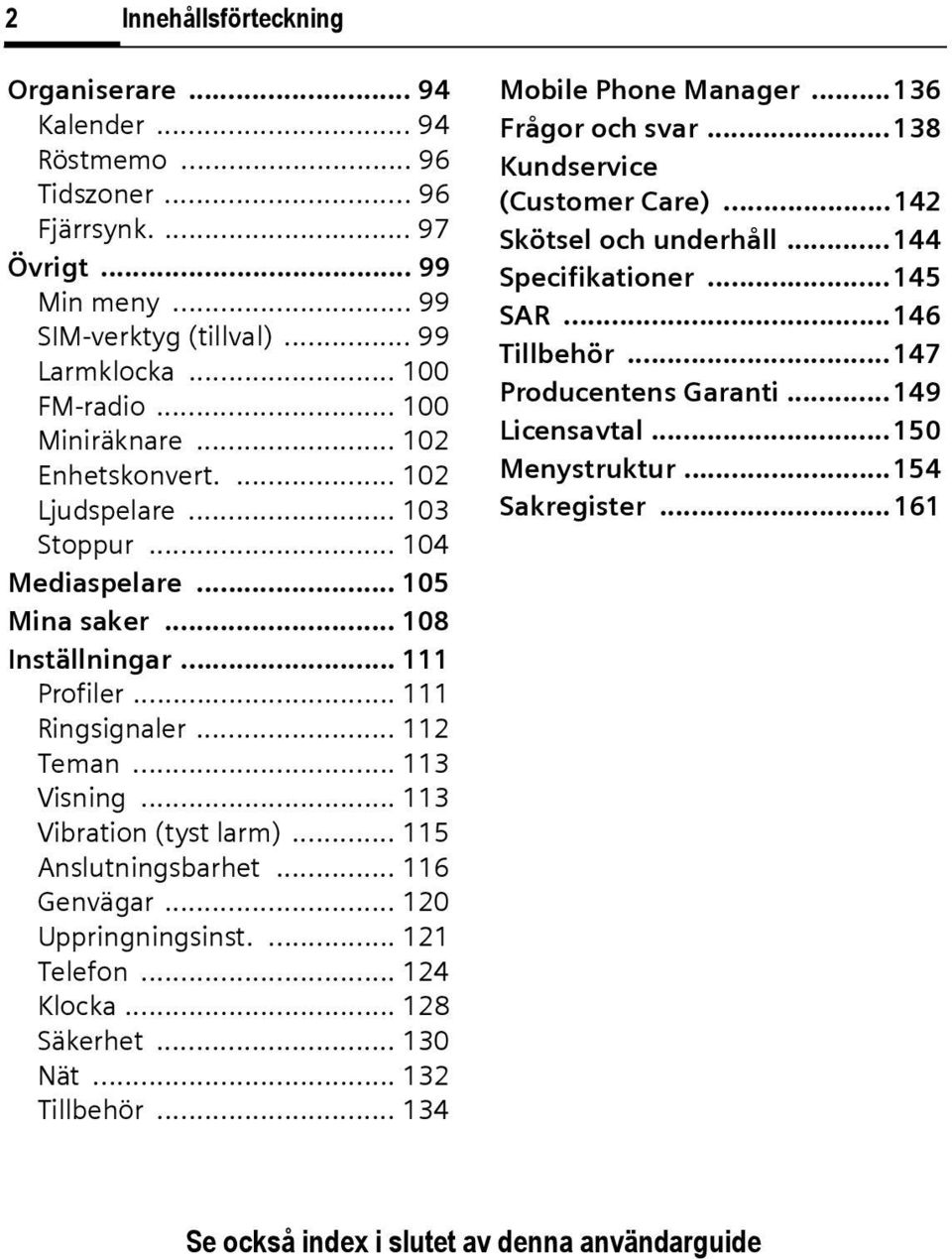 .. 113 Visning... 113 Vibration (tyst larm)... 115 Anslutningsbarhet... 116 Genvägar... 120 Uppringningsinst.... 121 Telefon... 124 Klocka... 128 Säkerhet... 130 Nät... 132 Tillbehör.