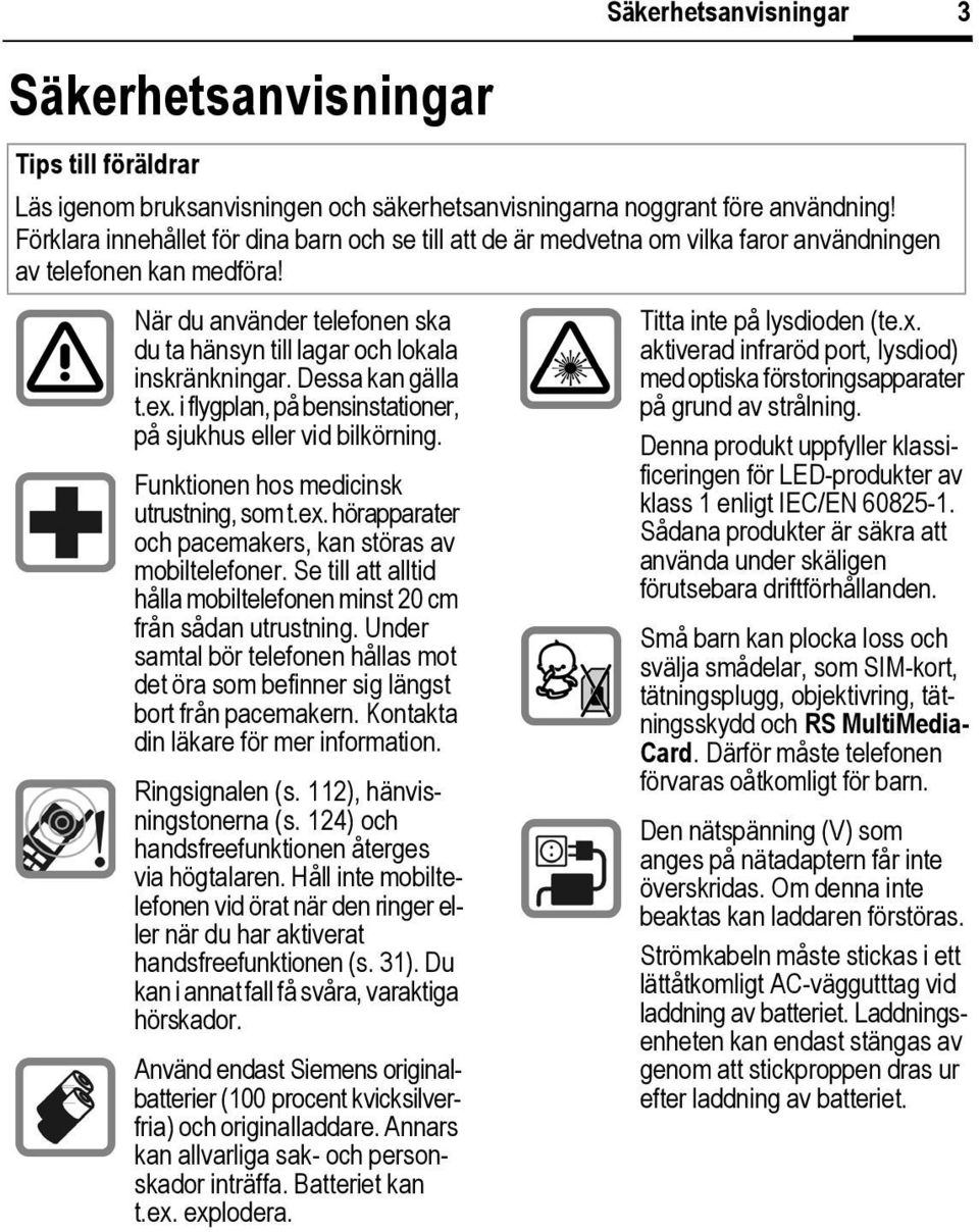 Dessa kan gälla t.ex. i flygplan, på bensinstationer, på sjukhus eller vid bilkörning. Funktionen hos medicinsk utrustning, som t.ex. hörapparater och pacemakers, kan störas av mobiltelefoner.