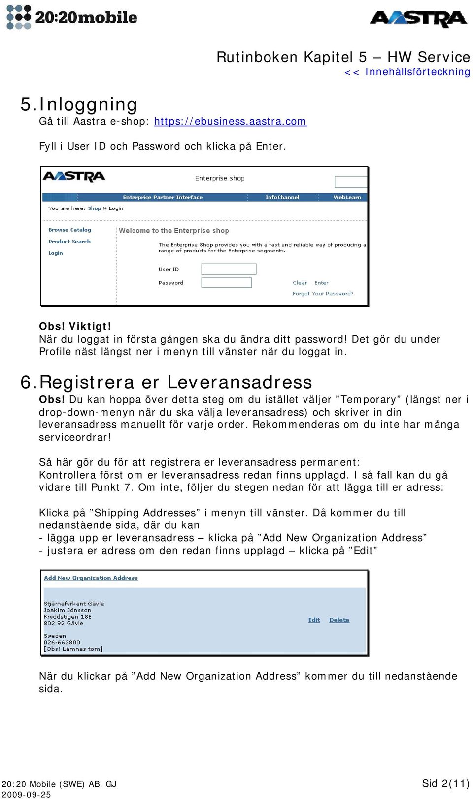 Du kan hoppa över detta steg om du istället väljer Temporary (längst ner i drop-down-menyn när du ska välja leveransadress) och skriver in din leveransadress manuellt för varje order.