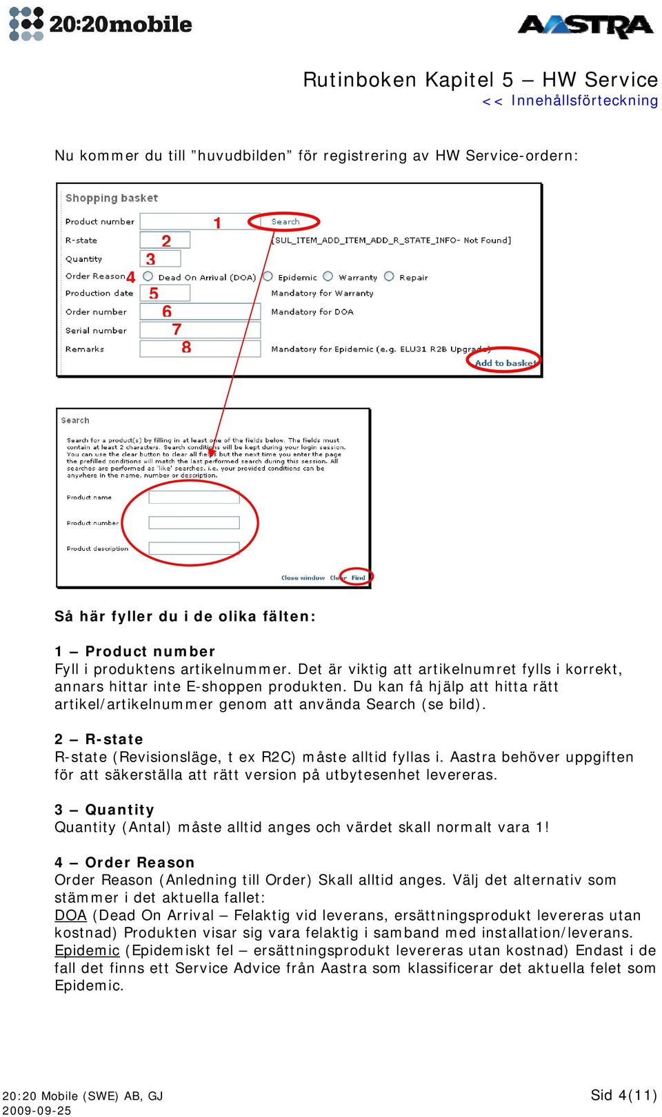 2 R-state R-state (Revisionsläge, t ex R2C) måste alltid fyllas i. Aastra behöver uppgiften för att säkerställa att rätt version på utbytesenhet levereras.