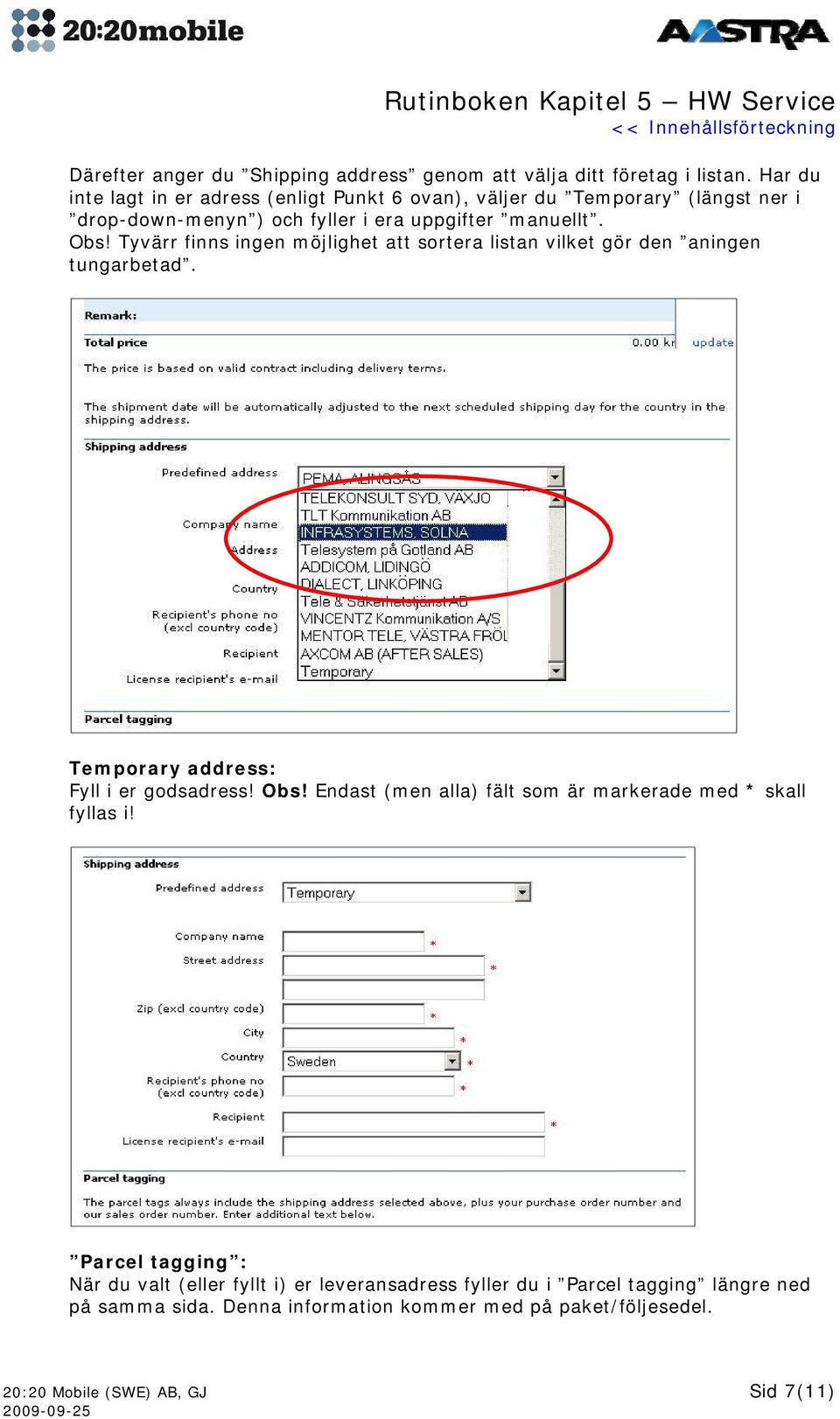 Tyvärr finns ingen möjlighet att sortera listan vilket gör den aningen tungarbetad. Temporary address: Fyll i er godsadress! Obs!