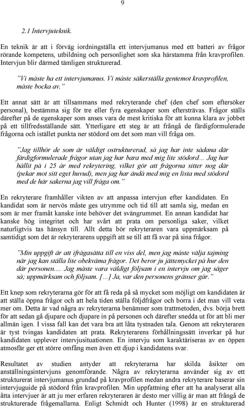 Ett annat sätt är att tillsammans med rekryterande chef (den chef som eftersöker personal), bestämma sig för tre eller fyra egenskaper som eftersträvas.