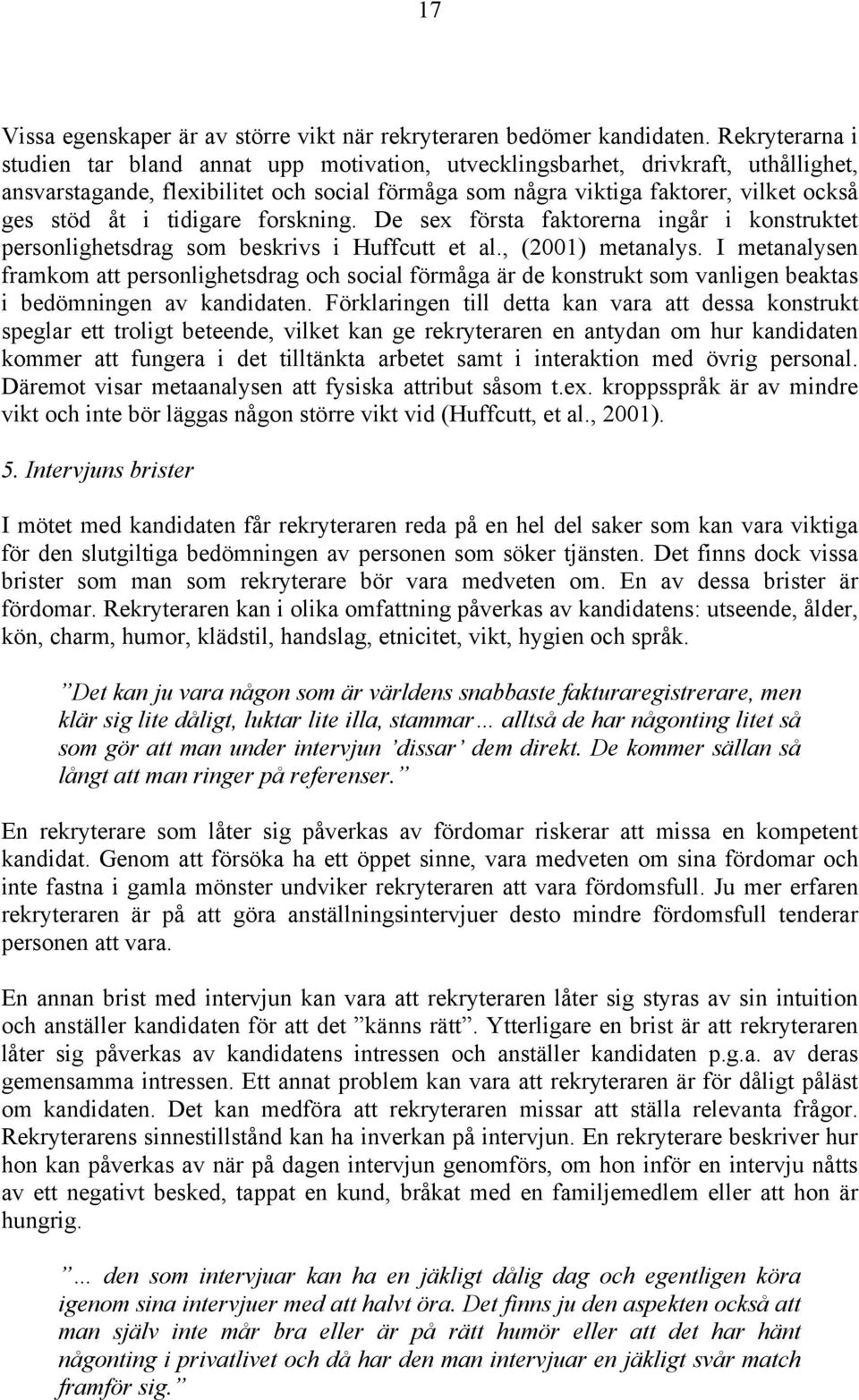 i tidigare forskning. De sex första faktorerna ingår i konstruktet personlighetsdrag som beskrivs i Huffcutt et al., (2001) metanalys.