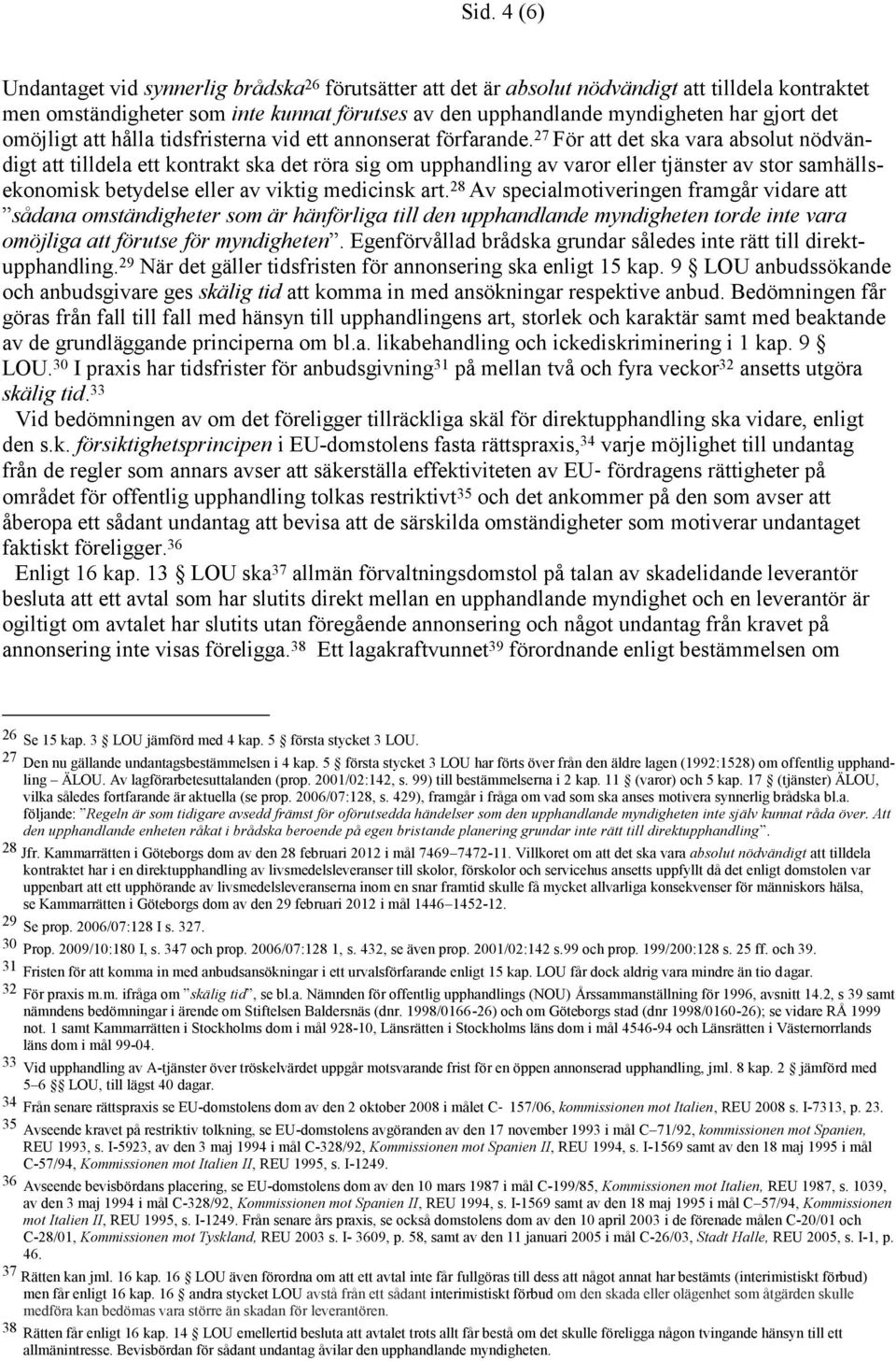 27 För att det ska vara absolut nödvändigt att tilldela ett kontrakt ska det röra sig om upphandling av varor eller tjänster av stor samhällsekonomisk betydelse eller av viktig medicinsk art.