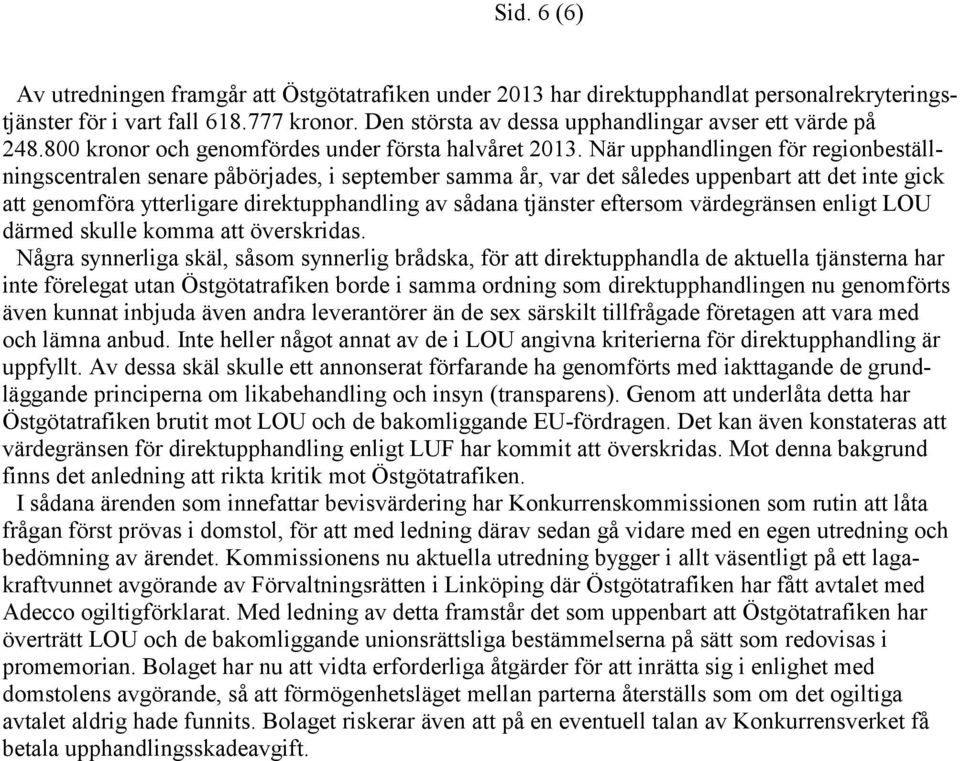 När upphandlingen för regionbeställningscentralen senare påbörjades, i september samma år, var det således uppenbart att det inte gick att genomföra ytterligare direktupphandling av sådana tjänster