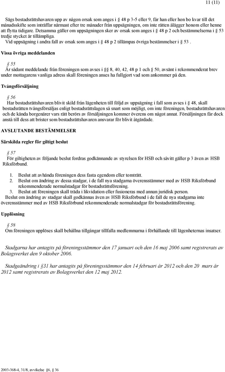 Vid uppsägning i andra fall av orsak som anges i 48 p 2 tillämpas övriga bestämmelser i 53.