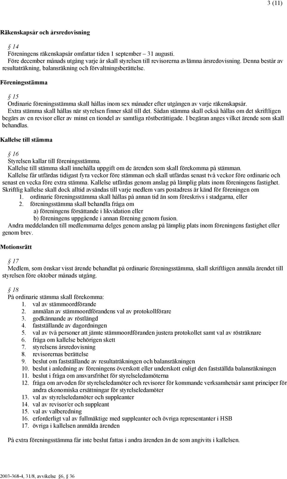 Extra stämma skall hållas när styrelsen finner skäl till det. Sådan stämma skall också hållas om det skriftligen begärs av en revisor eller av minst en tiondel av samtliga röstberättigade.