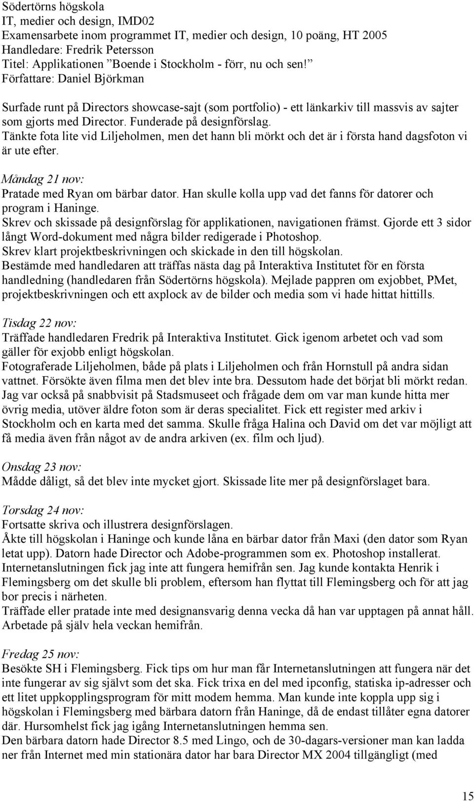 Han skulle kolla upp vad det fanns för datorer och program i Haninge. Skrev och skissade på designförslag för applikationen, navigationen främst.