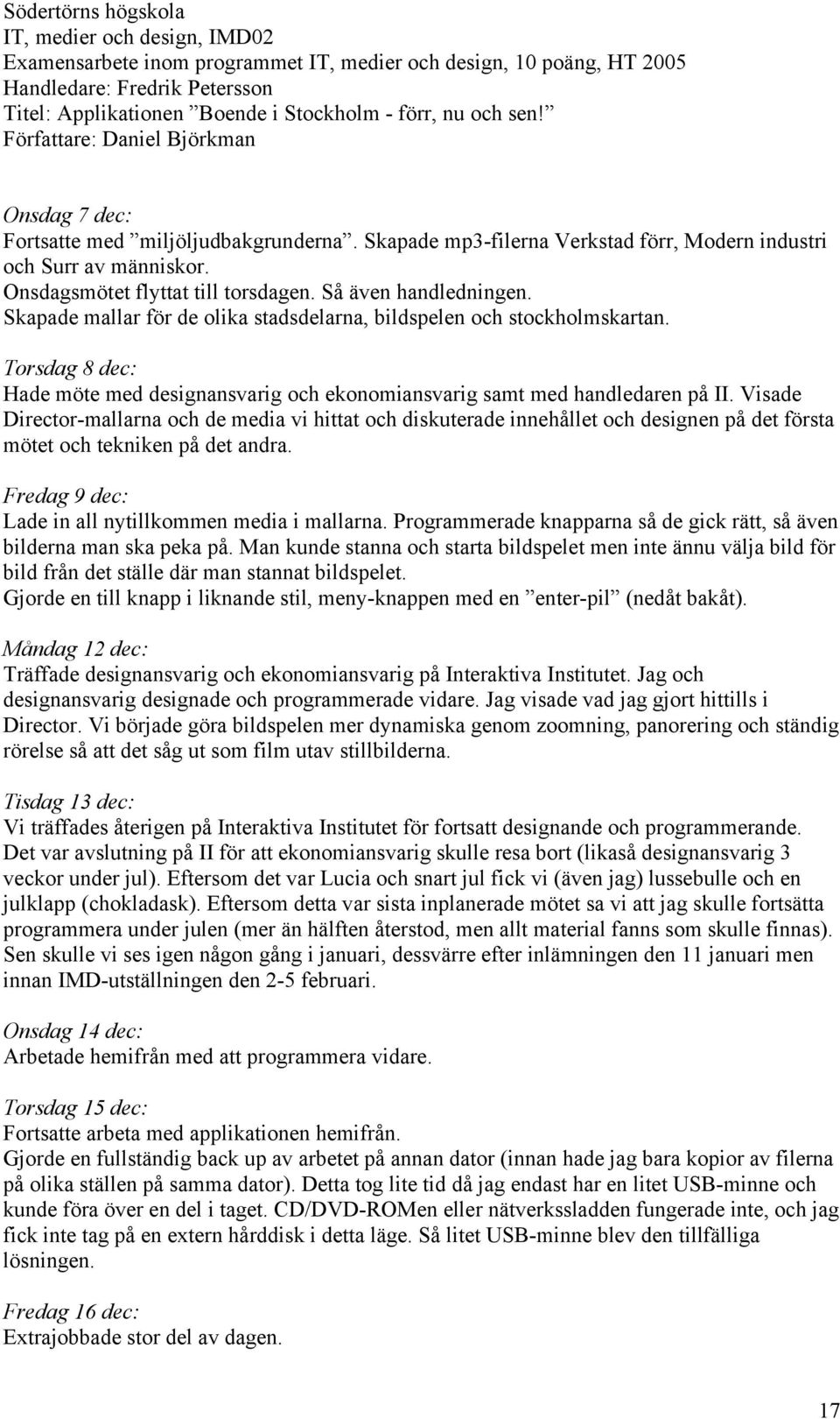 Visade Director-mallarna och de media vi hittat och diskuterade innehållet och designen på det första mötet och tekniken på det andra. Fredag 9 dec: Lade in all nytillkommen media i mallarna.