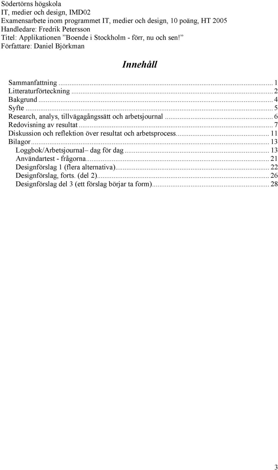 .. 7 Diskussion och reflektion över resultat och arbetsprocess... 11 Bilagor.