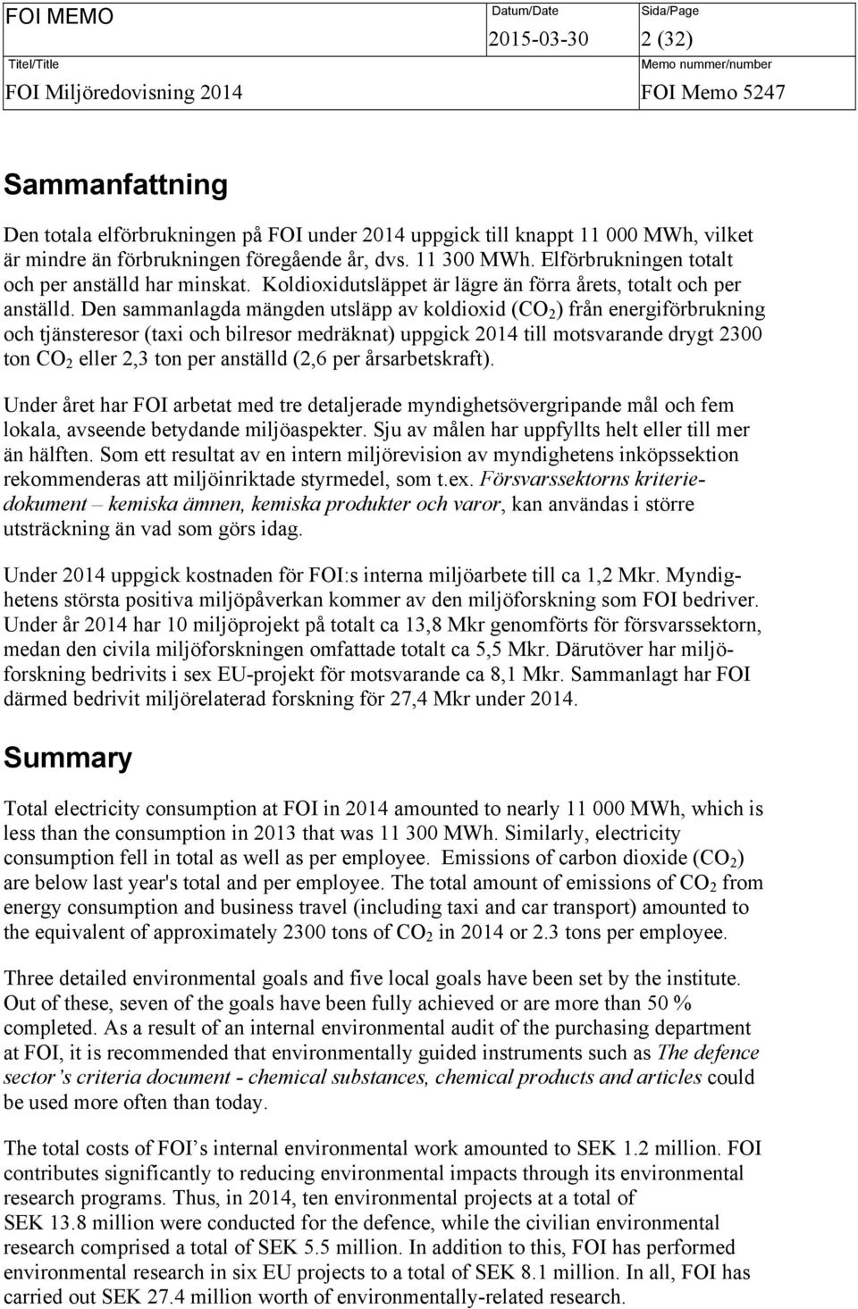 Den sammanlagda mängden utsläpp av koldioxid (CO 2 ) från energiförbrukning och tjänsteresor (taxi och bilresor medräknat) uppgick 2014 till motsvarande drygt 2300 ton CO 2 eller 2,3 ton per anställd