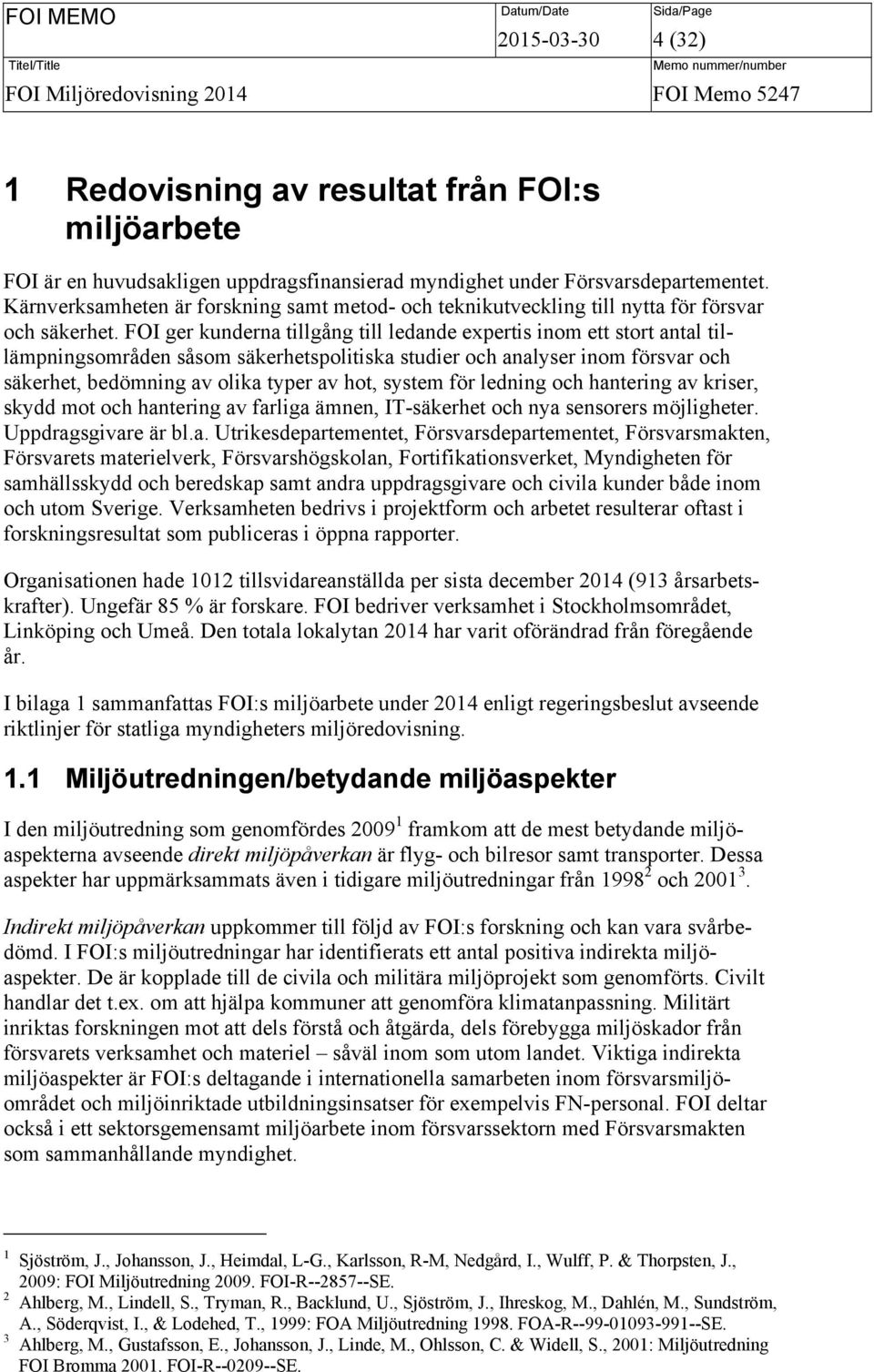 FOI ger kunderna tillgång till ledande expertis inom ett stort antal tillämpningsområden såsom säkerhetspolitiska studier och analyser inom försvar och säkerhet, bedömning av olika typer av hot,