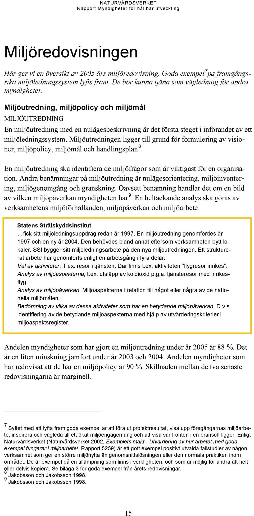 Miljöutredningen ligger till grund för formulering av visioner, miljöpolicy, miljömål och handlingsplan 8. En miljöutredning ska identifiera de miljöfrågor som är viktigast för en organisation.