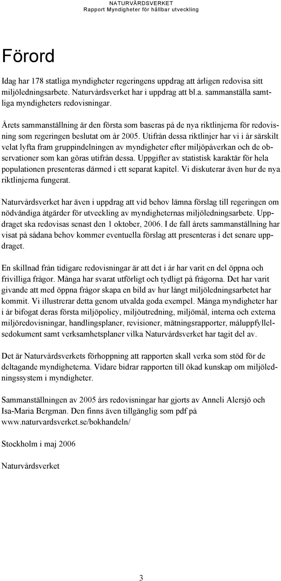 Utifrån dessa riktlinjer har vi i år särskilt velat lyfta fram gruppindelningen av myndigheter efter miljöpåverkan och de observationer som kan göras utifrån dessa.