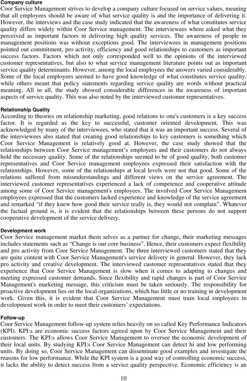 The interviewees where asked what they perceived as important factors in delivering high quality services. The awareness of people in management positions was without exceptions good.