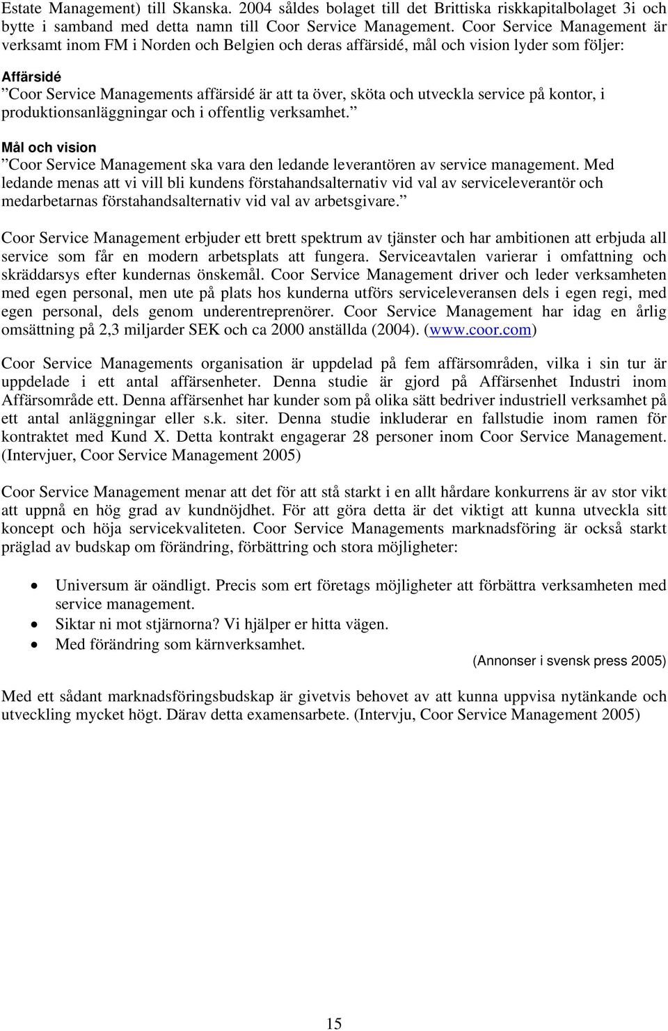 service på kontor, i produktionsanläggningar och i offentlig verksamhet. Mål och vision Coor Service Management ska vara den ledande leverantören av service management.