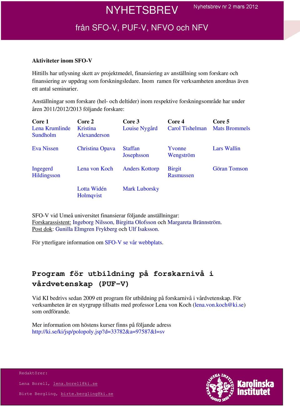 Anställningar som forskare (hel- och deltider) inom respektive forskningsområde har under åren 2011/2012/2013 följande forskare: Core 1 Core 2 Core 3 Core 4 Core 5 Lena Krumlinde Kristina Louise