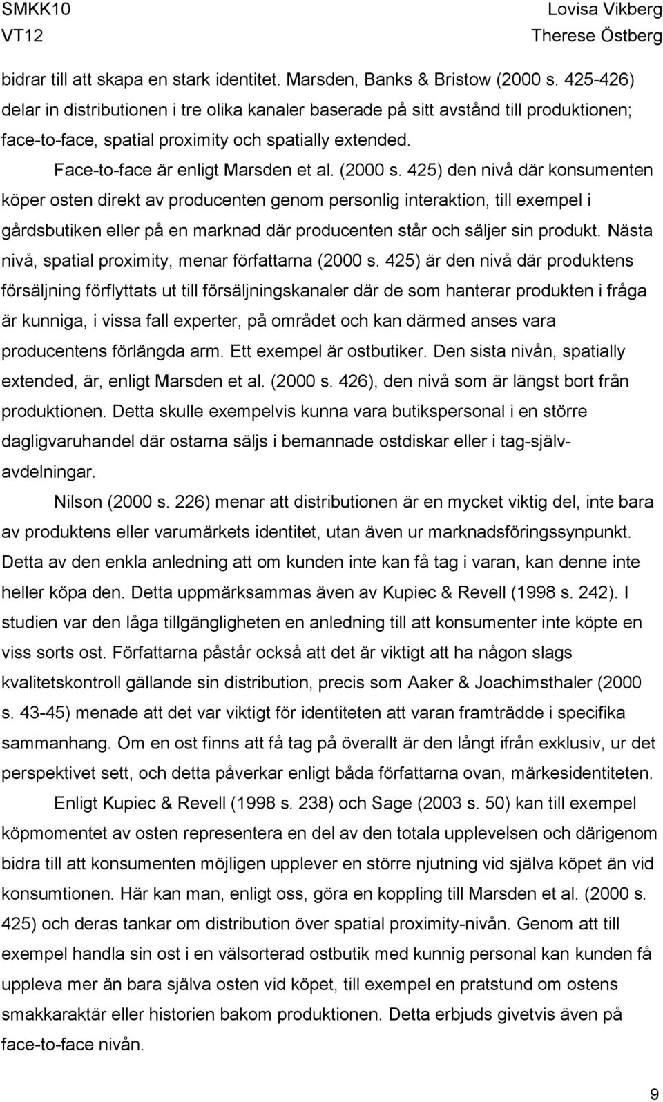 425) den nivå där konsumenten köper osten direkt av producenten genom personlig interaktion, till exempel i gårdsbutiken eller på en marknad där producenten står och säljer sin produkt.