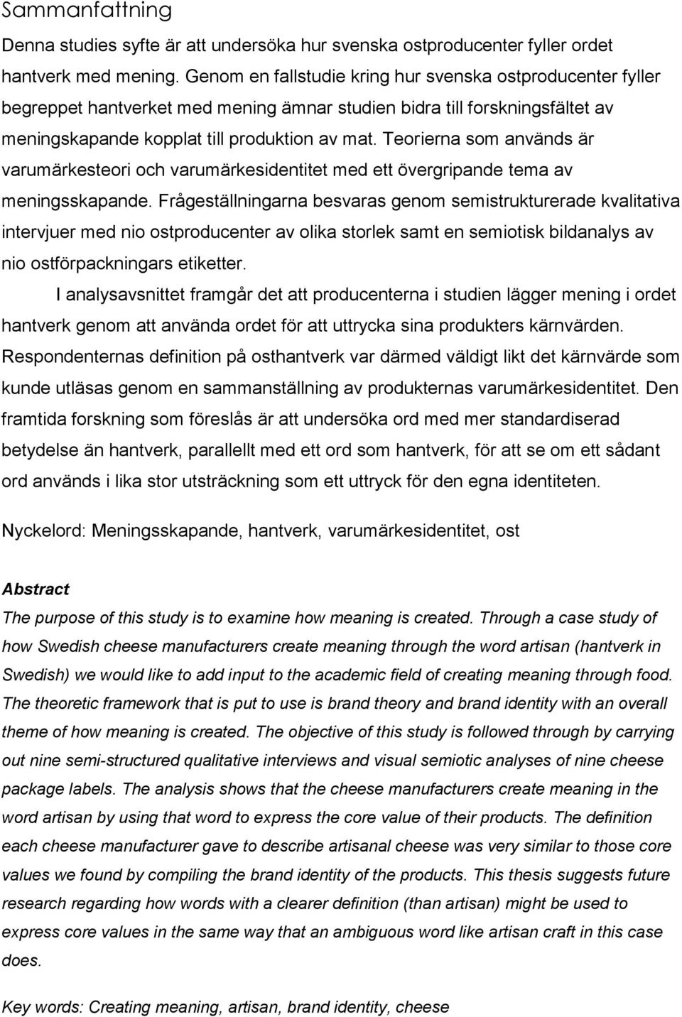 Teorierna som används är varumärkesteori och varumärkesidentitet med ett övergripande tema av meningsskapande.