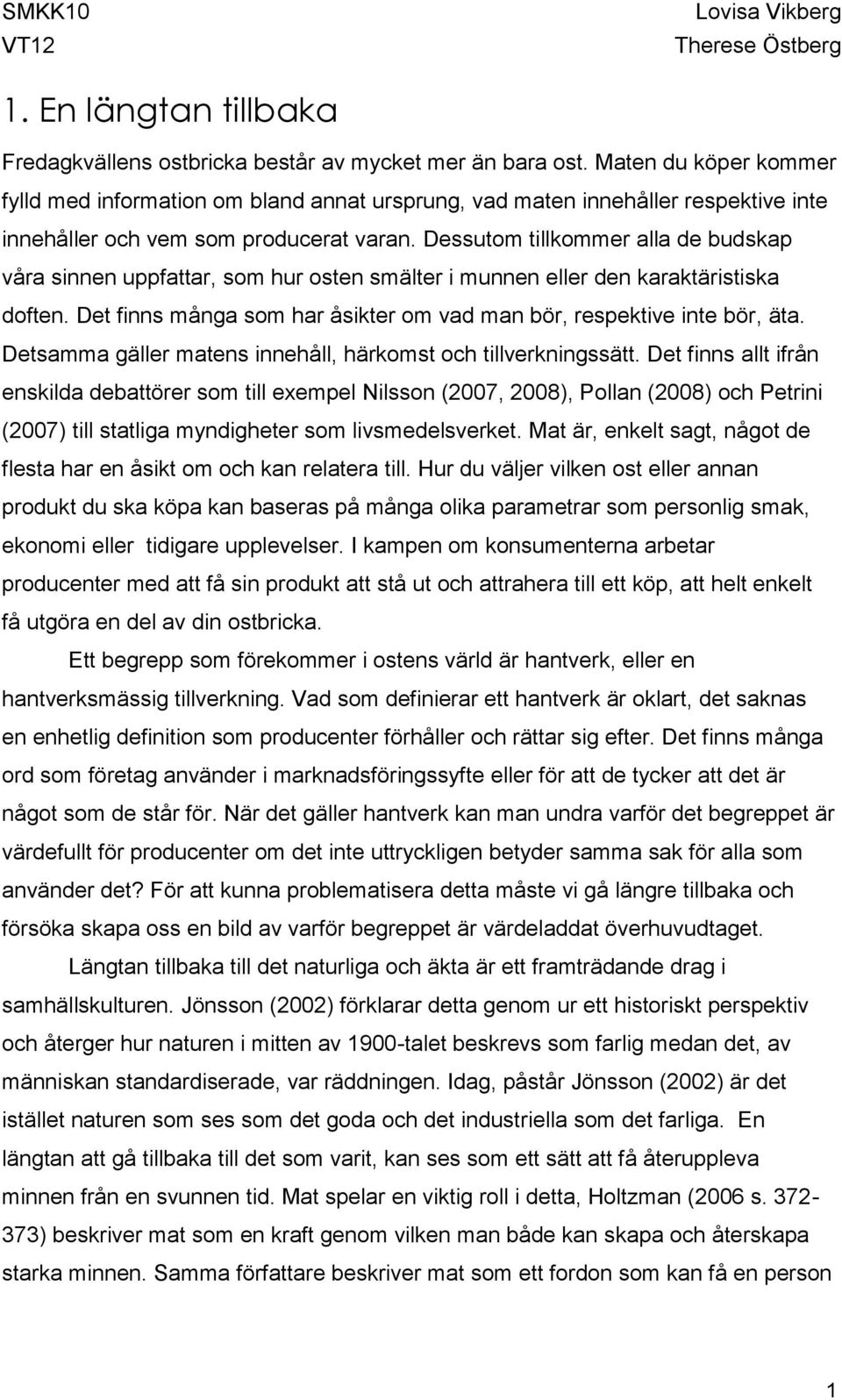 Dessutom tillkommer alla de budskap våra sinnen uppfattar, som hur osten smälter i munnen eller den karaktäristiska doften. Det finns många som har åsikter om vad man bör, respektive inte bör, äta.