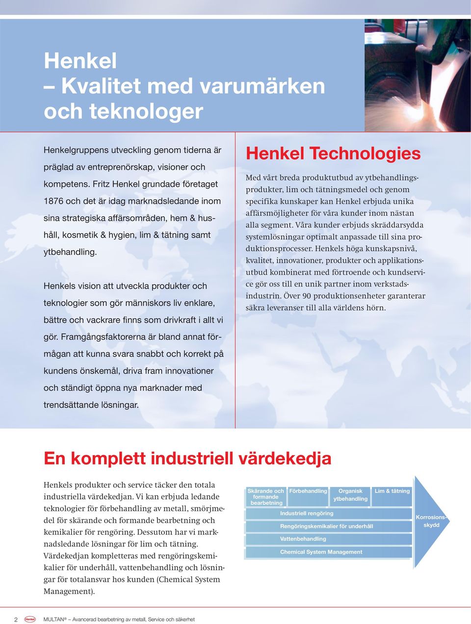 Henkels vision att utveckla produkter och teknologier som gör människors liv enklare, bättre och vackrare finns som drivkraft i allt vi Henkel Technologies Med vårt breda produktutbud av