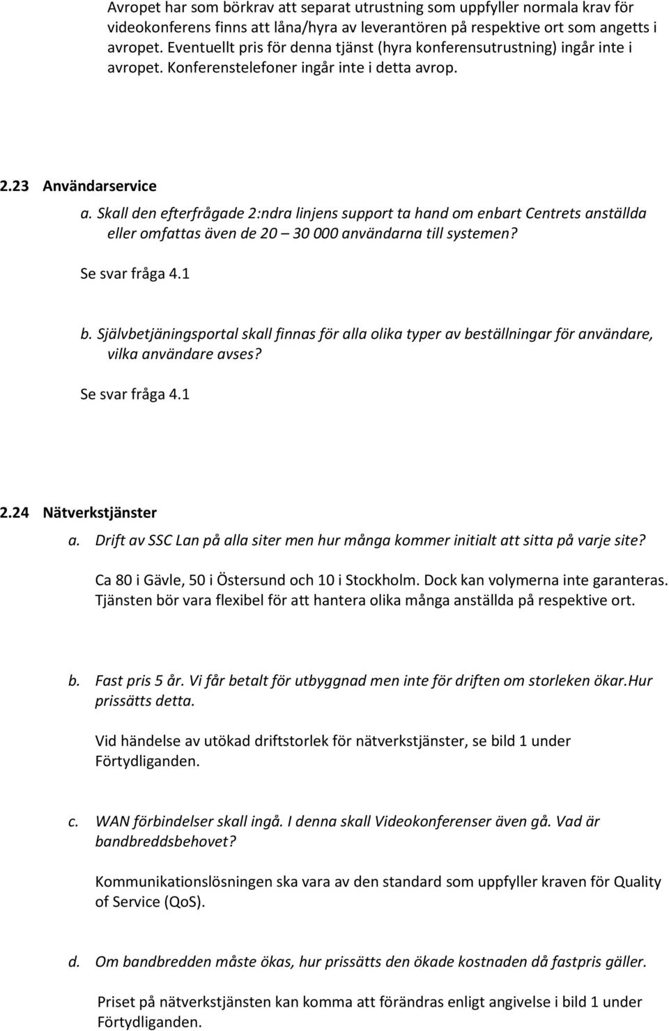 Skall den efterfrågade 2:ndra linjens support ta hand om enbart Centrets anställda eller omfattas även de 20 30 000 användarna till systemen? Se svar fråga 4.1 b.