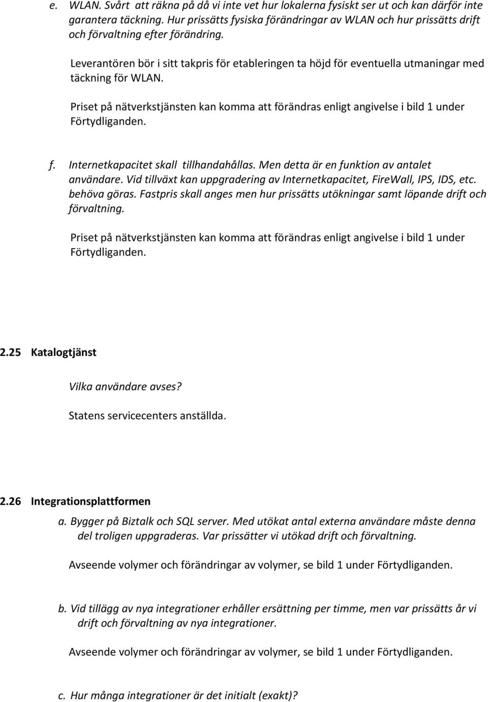 Leverantören bör i sitt takpris för etableringen ta höjd för eventuella utmaningar med täckning för WLAN.