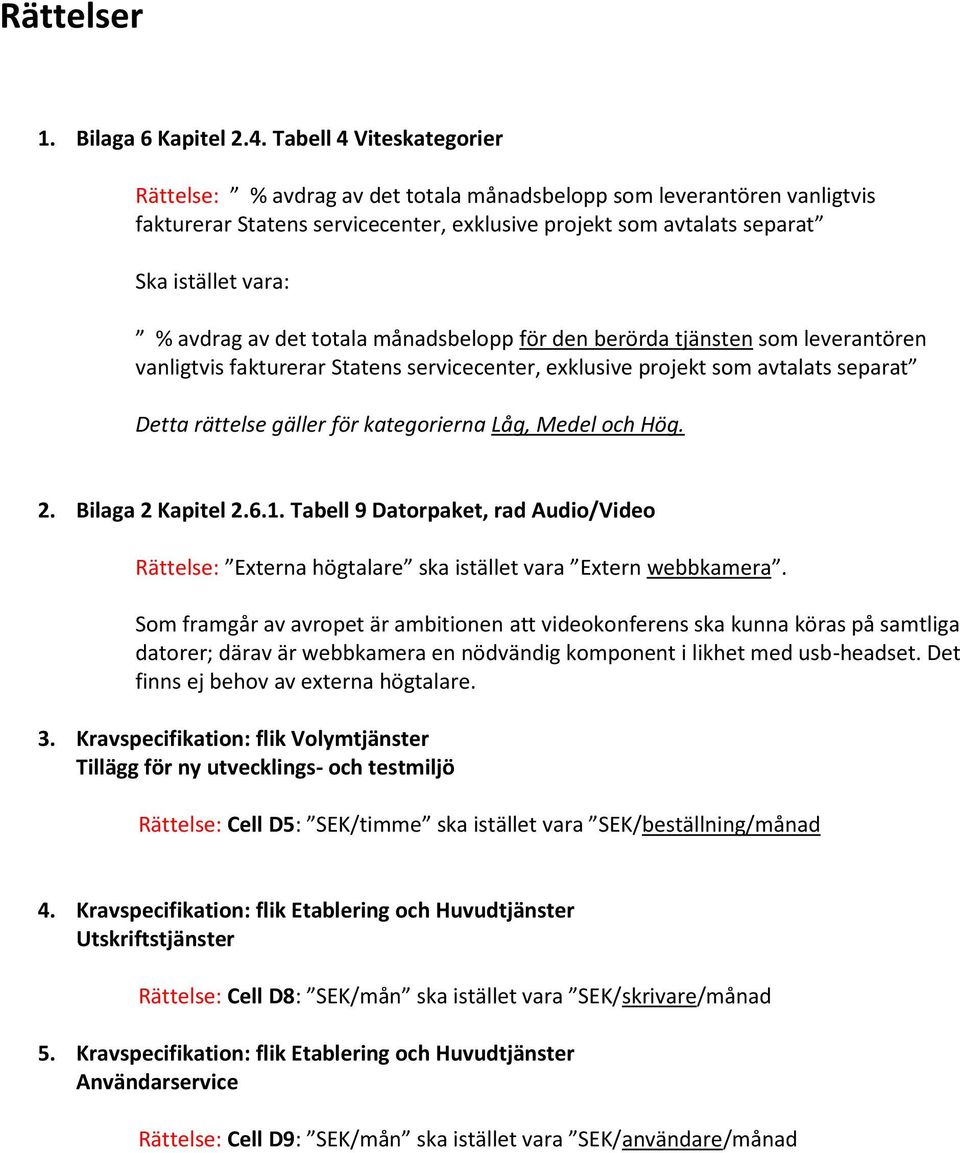 av det totala månadsbelopp för den berörda tjänsten som leverantören vanligtvis fakturerar Statens servicecenter, exklusive projekt som avtalats separat Detta rättelse gäller för kategorierna Låg,