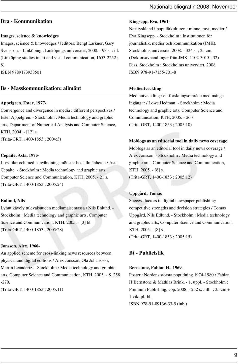 - Stockholm : Institutionen för journalistik, medier och kommunikation (JMK), Stockholms universitet 2008. - 324 s. ; 25 cm. (Doktorsavhandlingar från JMK, 1102-3015 ; 32) Diss.
