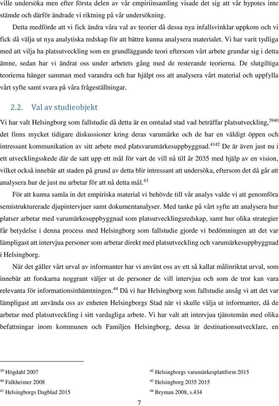 Vi har varit tydliga med att vilja ha platsutveckling som en grundläggande teori eftersom vårt arbete grundar sig i detta ämne, sedan har vi ändrat oss under arbetets gång med de resterande teorierna.