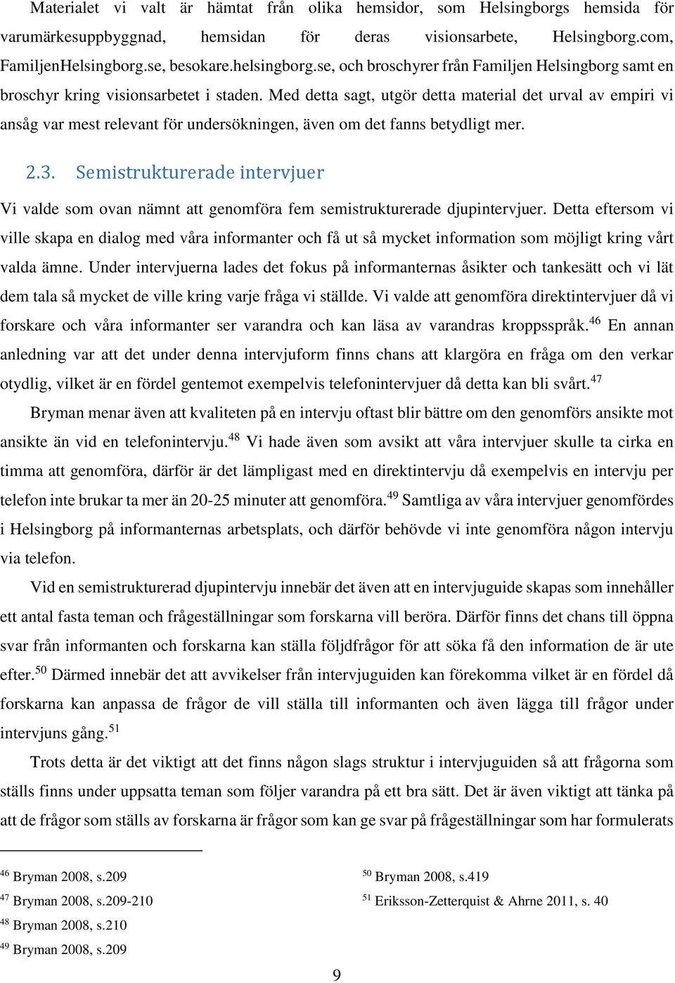 Med detta sagt, utgör detta material det urval av empiri vi ansåg var mest relevant för undersökningen, även om det fanns betydligt mer. 2.3.