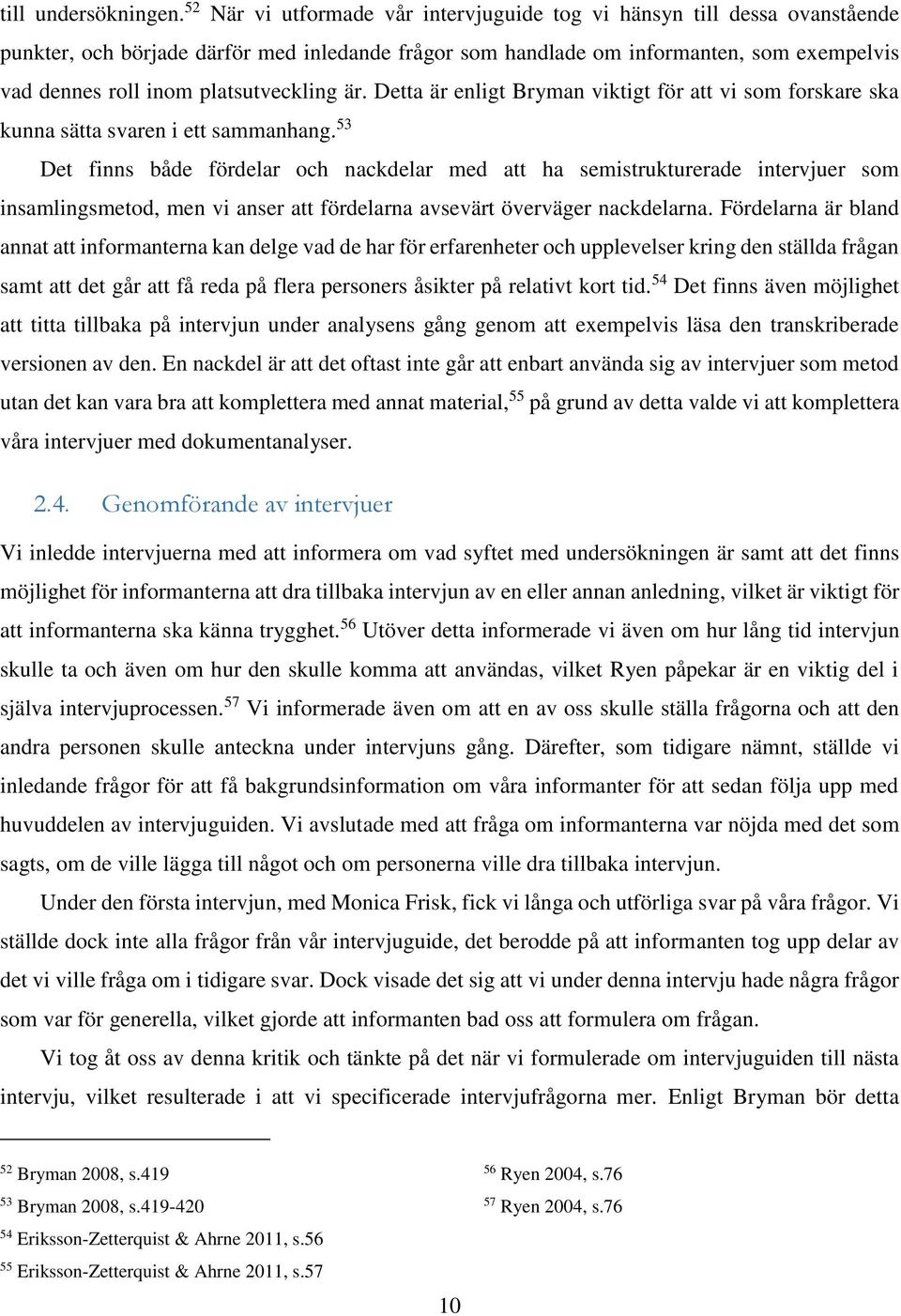 platsutveckling är. Detta är enligt Bryman viktigt för att vi som forskare ska kunna sätta svaren i ett sammanhang.